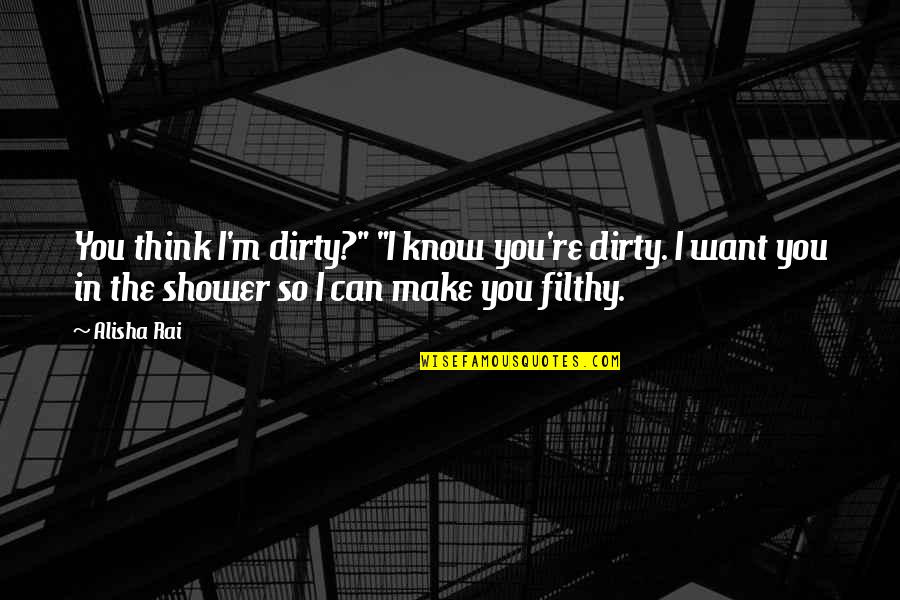 The Shower Quotes By Alisha Rai: You think I'm dirty?" "I know you're dirty.