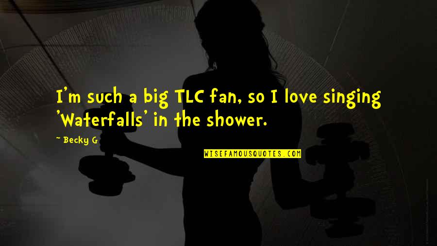 The Shower Quotes By Becky G: I'm such a big TLC fan, so I