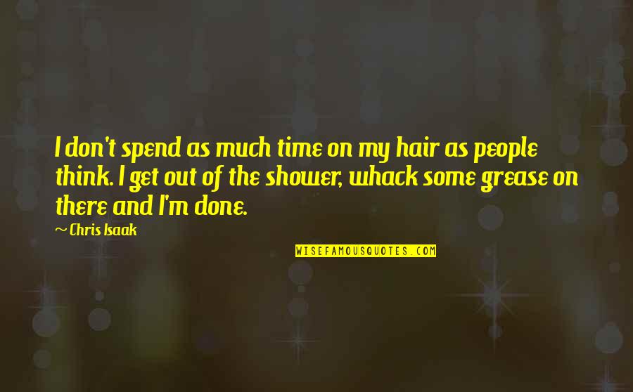 The Shower Quotes By Chris Isaak: I don't spend as much time on my
