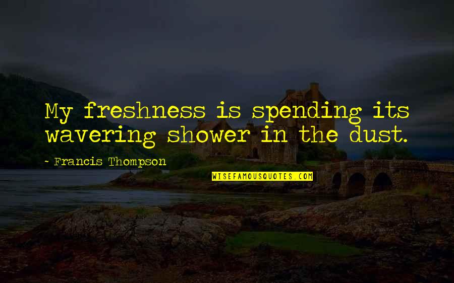 The Shower Quotes By Francis Thompson: My freshness is spending its wavering shower in