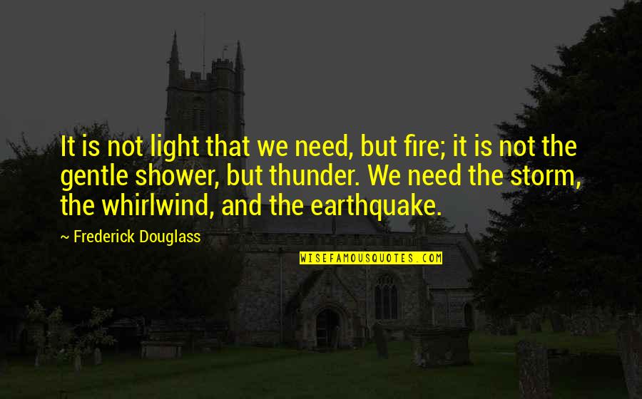 The Shower Quotes By Frederick Douglass: It is not light that we need, but
