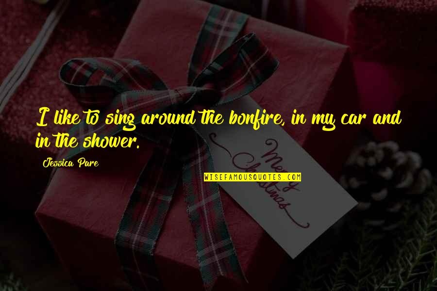 The Shower Quotes By Jessica Pare: I like to sing around the bonfire, in