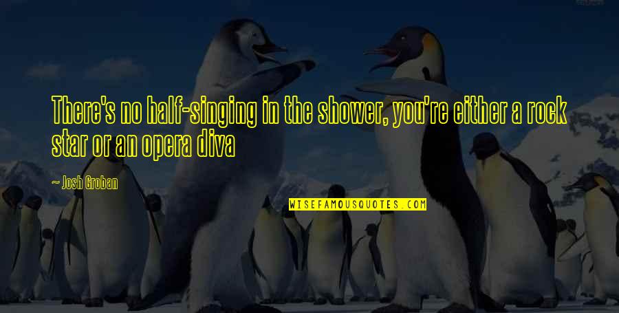 The Shower Quotes By Josh Groban: There's no half-singing in the shower, you're either