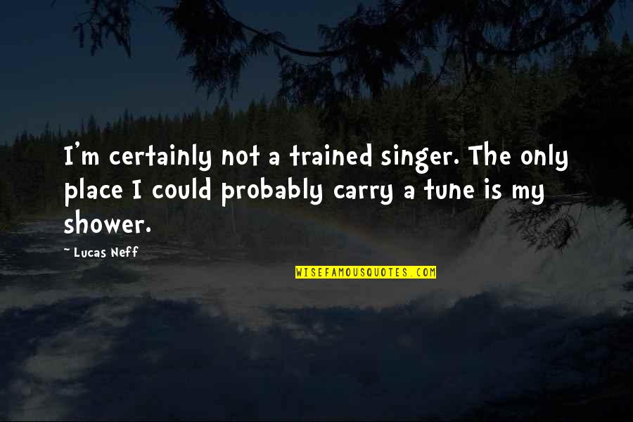 The Shower Quotes By Lucas Neff: I'm certainly not a trained singer. The only