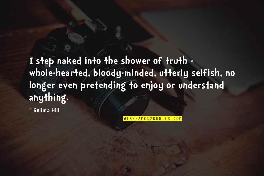 The Shower Quotes By Selima Hill: I step naked into the shower of truth