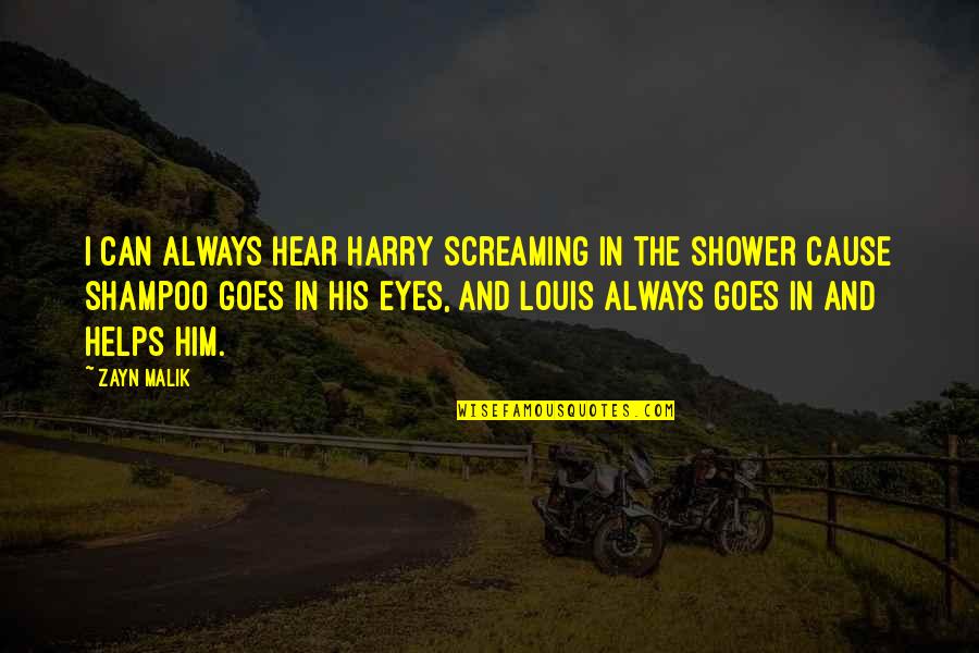 The Shower Quotes By Zayn Malik: I can always hear Harry screaming in the