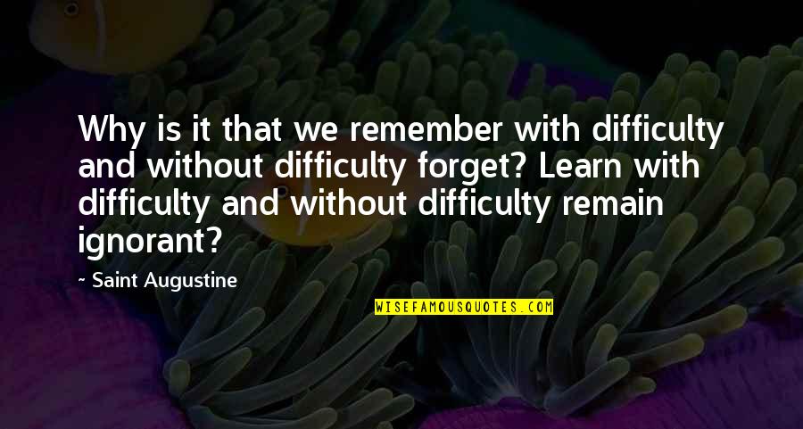 The Shy Poet Quotes By Saint Augustine: Why is it that we remember with difficulty The Shy Poet Quotes By Saint Augustine: Why is it that we remember with difficulty
