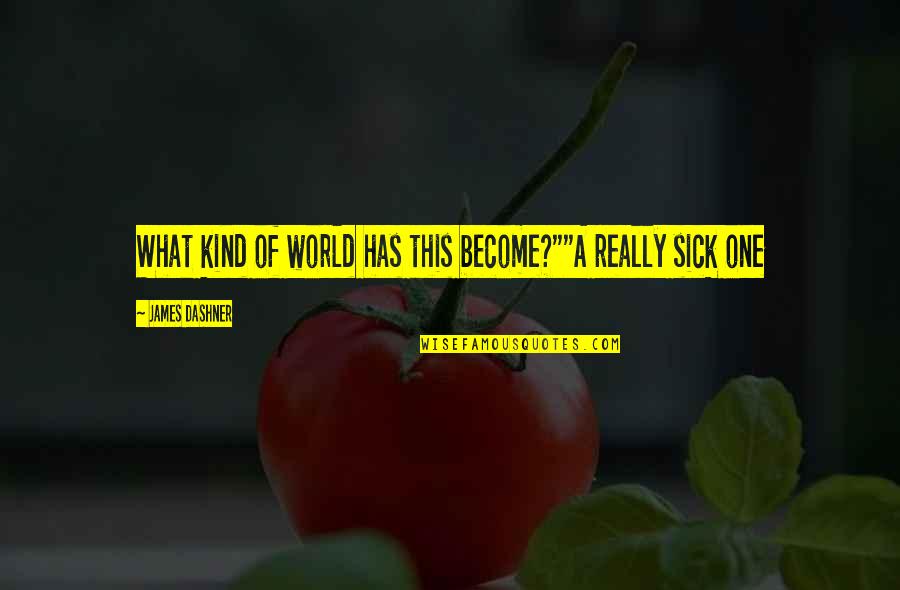 The Sick World Quotes By James Dashner: What kind of world has this become?""A really