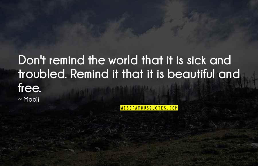 The Sick World Quotes By Mooji: Don't remind the world that it is sick