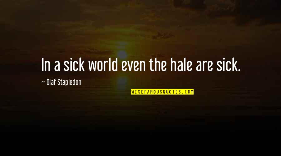 The Sick World Quotes By Olaf Stapledon: In a sick world even the hale are