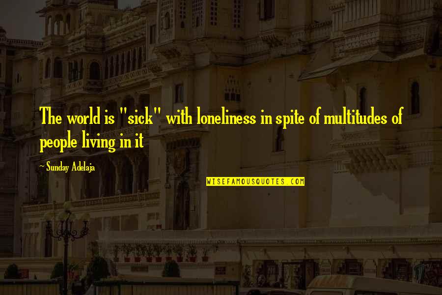 The Sick World Quotes By Sunday Adelaja: The world is "sick" with loneliness in spite