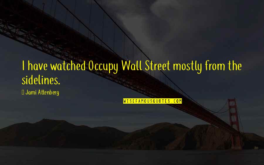 The Sidelines Quotes By Jami Attenberg: I have watched Occupy Wall Street mostly from