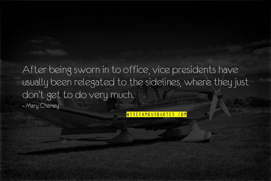 The Sidelines Quotes By Mary Cheney: After being sworn in to office, vice presidents