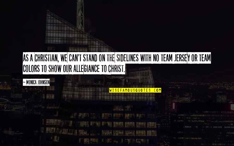 The Sidelines Quotes By Monica Johnson: As a Christian, we can't stand on the