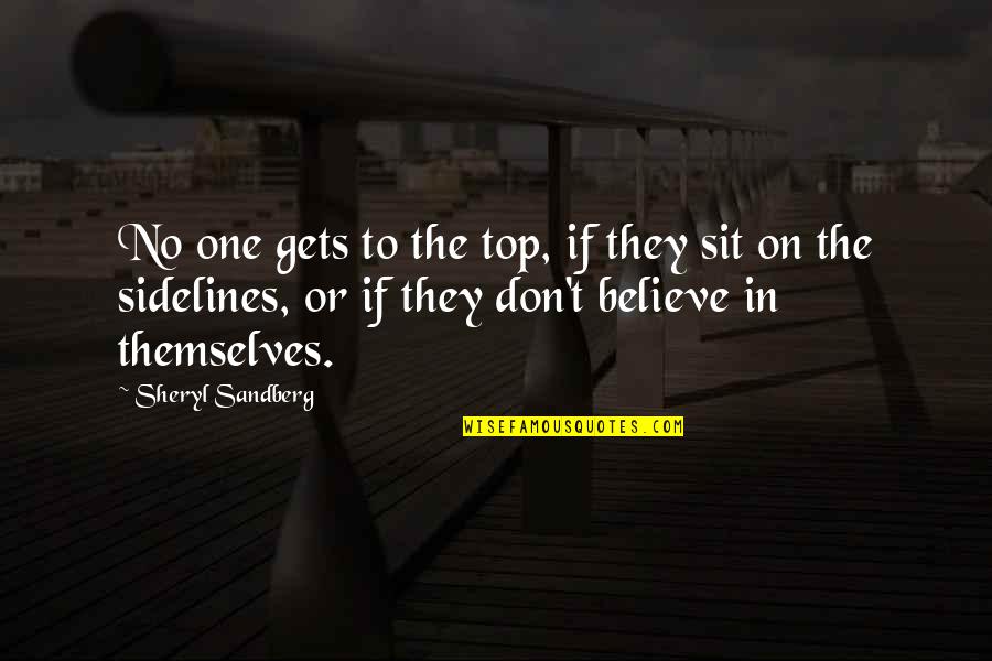 The Sidelines Quotes By Sheryl Sandberg: No one gets to the top, if they