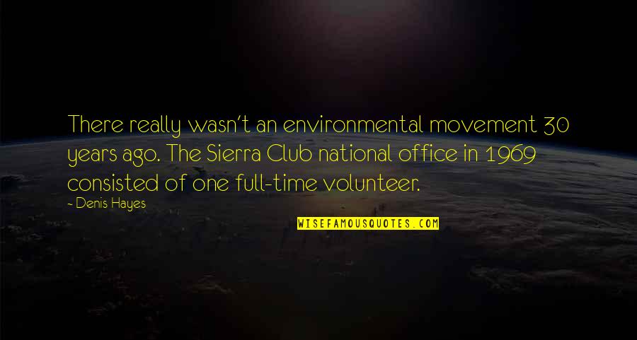 The Sierra Club Quotes By Denis Hayes: There really wasn't an environmental movement 30 years