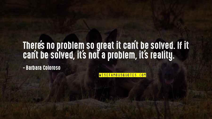 The Sierra Nevada Mountains Quotes By Barbara Coloroso: There's no problem so great it can't be