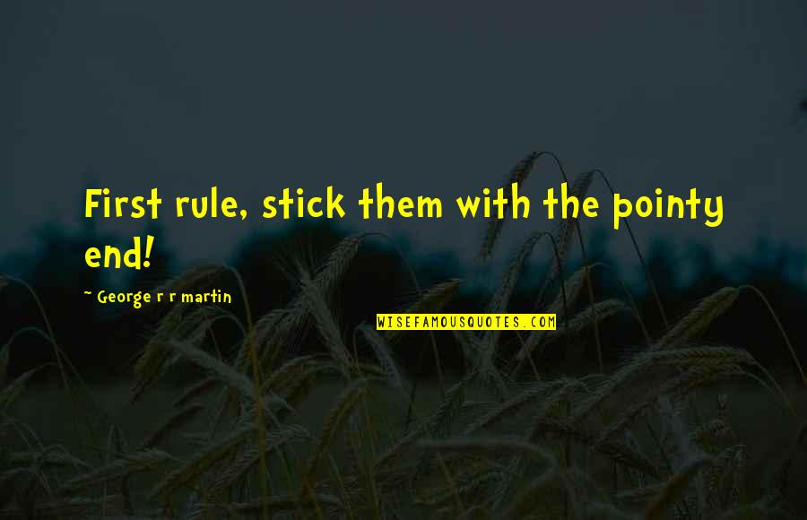 The Signal Fire In Lotf Quotes By George R R Martin: First rule, stick them with the pointy end!