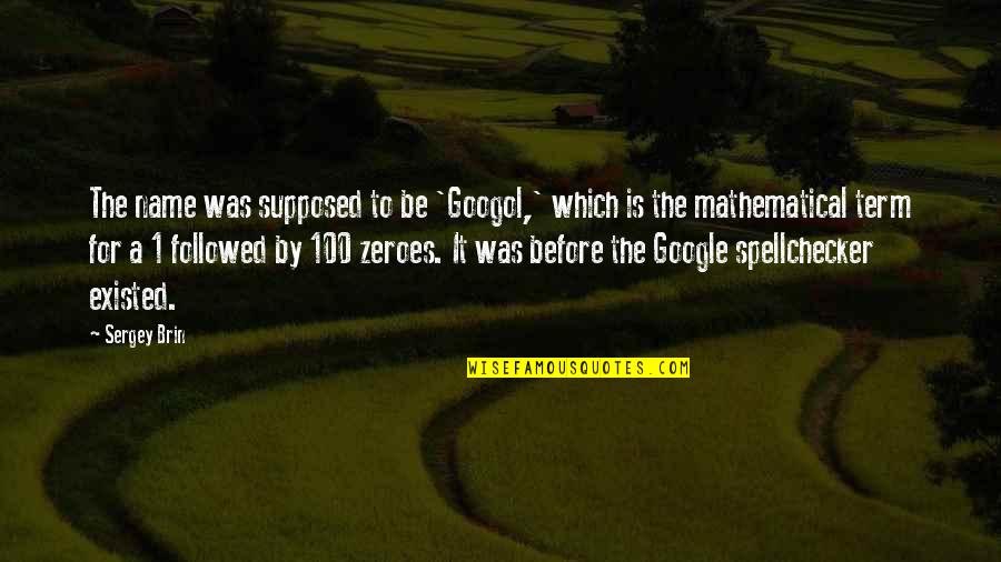 The Signs As Cr1tikal Quotes By Sergey Brin: The name was supposed to be 'Googol,' which
