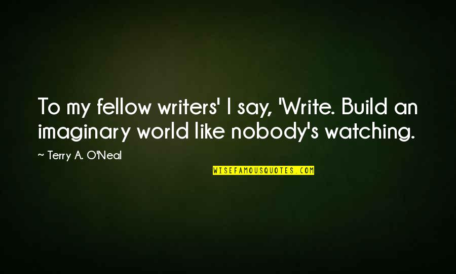 The Signs Of Three Quotes By Terry A. O'Neal: To my fellow writers' I say, 'Write. Build