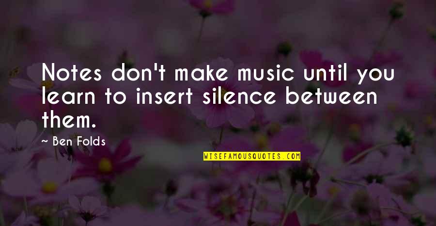 The Silence Between Us Quotes By Ben Folds: Notes don't make music until you learn to