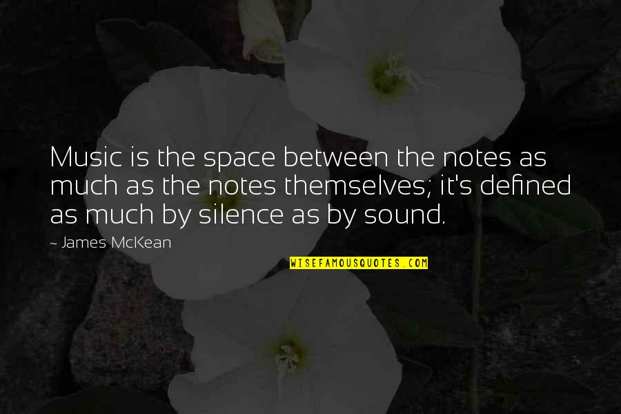The Silence Between Us Quotes By James McKean: Music is the space between the notes as
