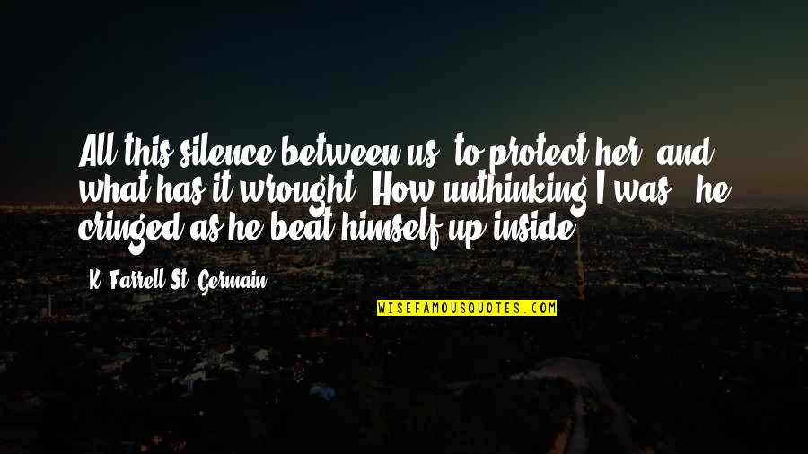 The Silence Between Us Quotes By K. Farrell St. Germain: All this silence between us, to protect her,