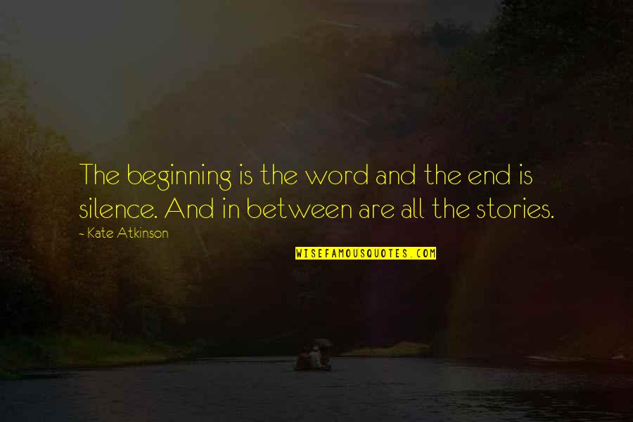 The Silence Between Us Quotes By Kate Atkinson: The beginning is the word and the end