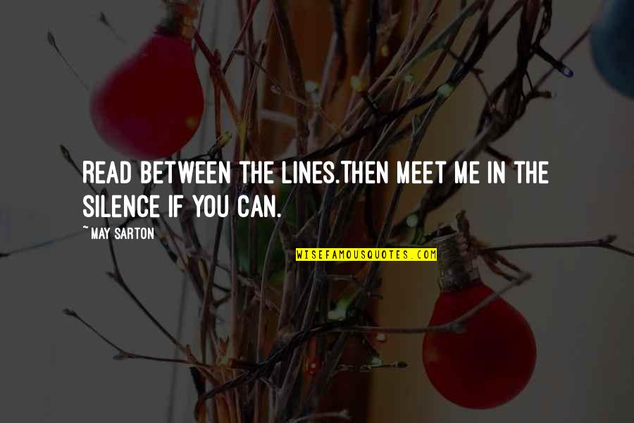 The Silence Between Us Quotes By May Sarton: Read between the lines.Then meet me in the