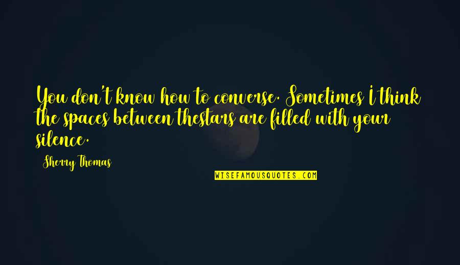 The Silence Between Us Quotes By Sherry Thomas: You don't know how to converse. Sometimes I