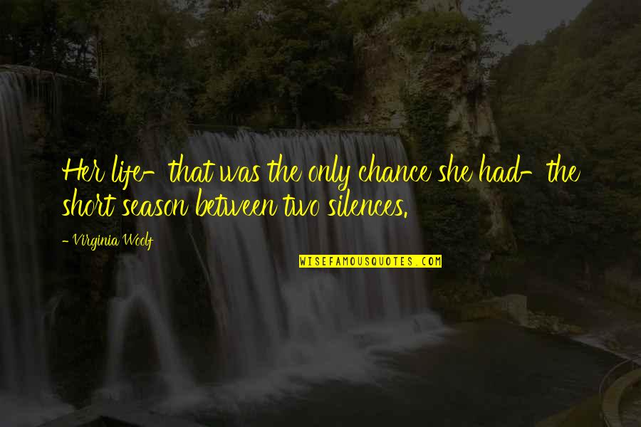 The Silence Between Us Quotes By Virginia Woolf: Her life-that was the only chance she had-the