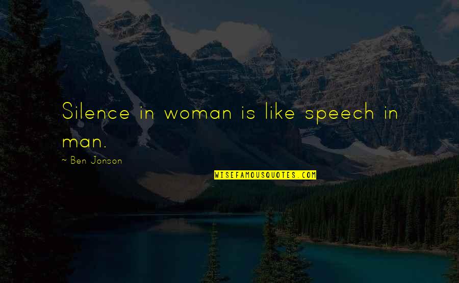 The Silence Of A Woman Quotes By Ben Jonson: Silence in woman is like speech in man.