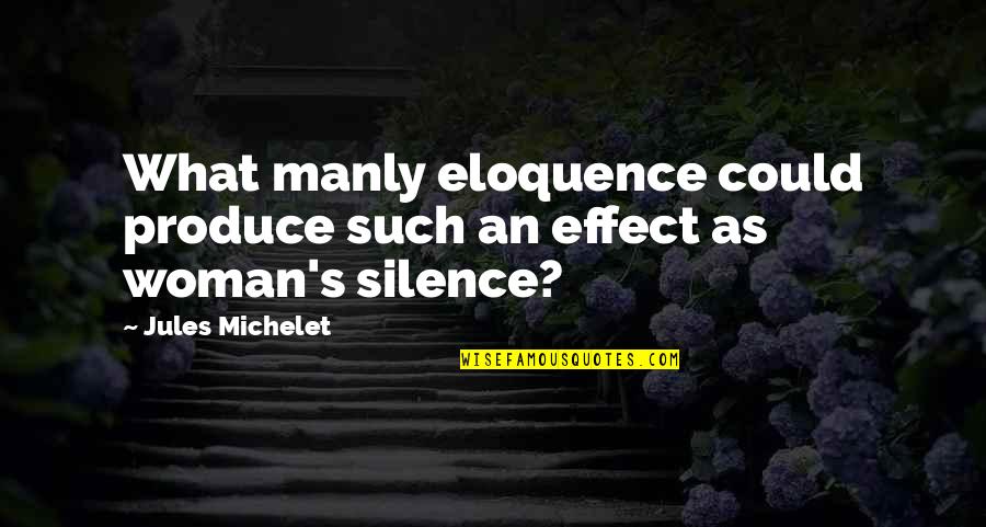 The Silence Of A Woman Quotes By Jules Michelet: What manly eloquence could produce such an effect