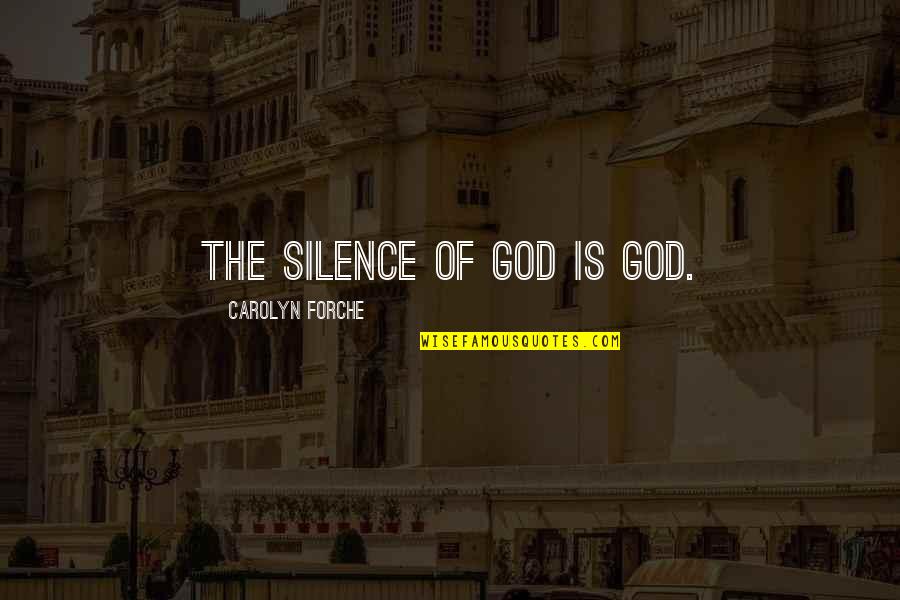 The Silence Of God Quotes By Carolyn Forche: the silence of God is God.