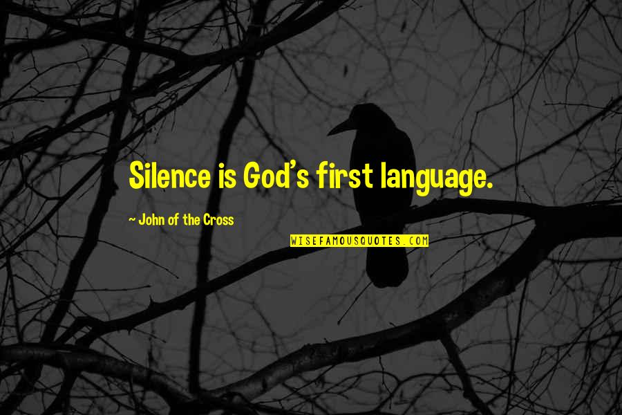 The Silence Of God Quotes By John Of The Cross: Silence is God's first language.