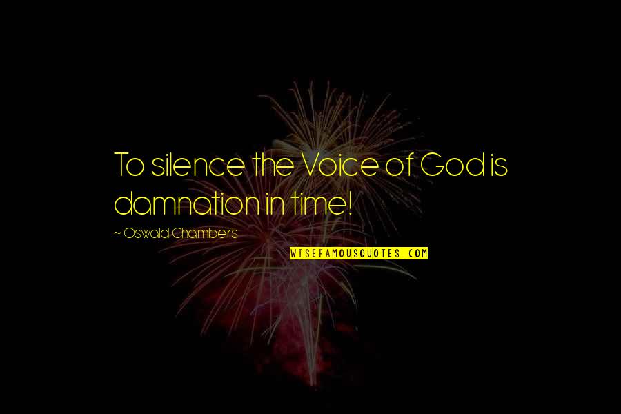 The Silence Of God Quotes By Oswald Chambers: To silence the Voice of God is damnation