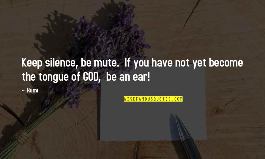 The Silence Of God Quotes By Rumi: Keep silence, be mute. If you have not