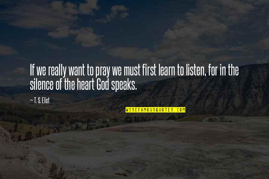 The Silence Of God Quotes By T. S. Eliot: If we really want to pray we must