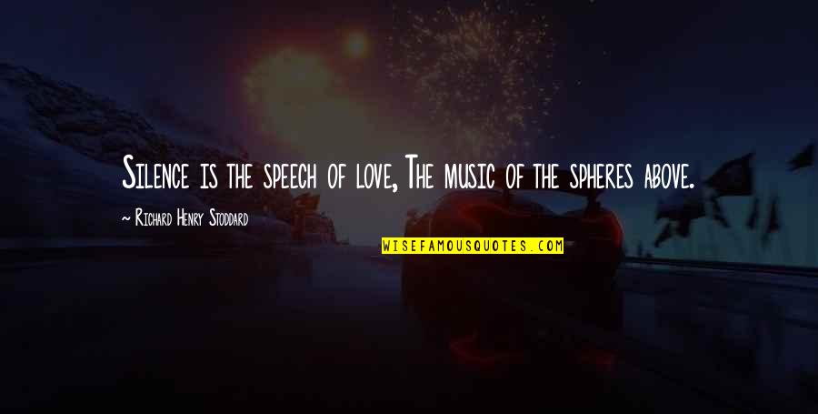 The Silence Of Love Quotes By Richard Henry Stoddard: Silence is the speech of love, The music