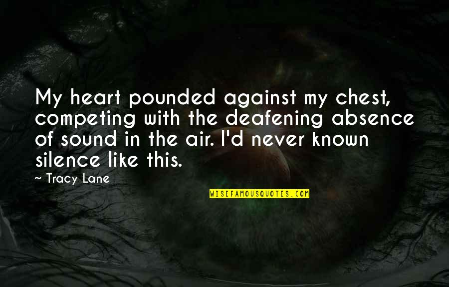The Silence Of Love Quotes By Tracy Lane: My heart pounded against my chest, competing with