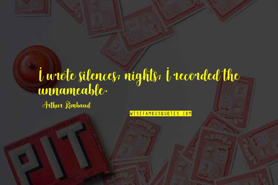 The Silence Of The Night Quotes By Arthur Rimbaud: I wrote silences; nights; I recorded the unnameable. The Silence Of The Night Quotes By Arthur Rimbaud: I wrote silences; nights; I recorded the unnameable.