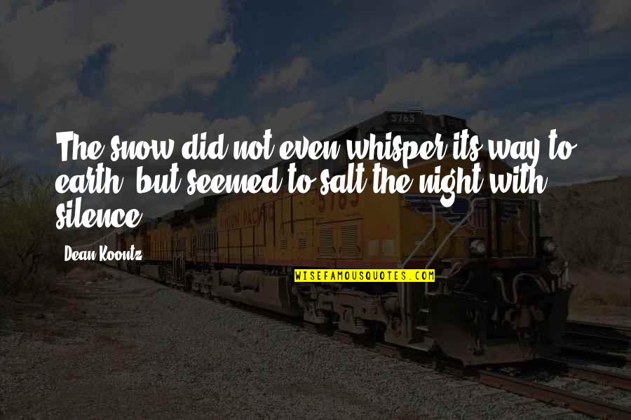The Silence Of The Night Quotes By Dean Koontz: The snow did not even whisper its way The Silence Of The Night Quotes By Dean Koontz: The snow did not even whisper its way