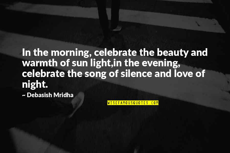 The Silence Of The Night Quotes By Debasish Mridha: In the morning, celebrate the beauty and warmth The Silence Of The Night Quotes By Debasish Mridha: In the morning, celebrate the beauty and warmth