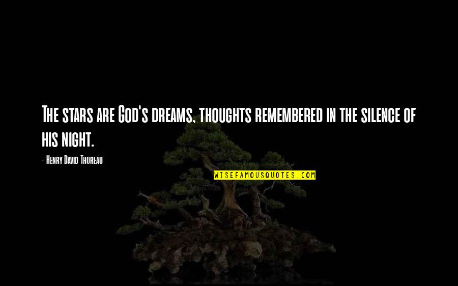 The Silence Of The Night Quotes By Henry David Thoreau: The stars are God's dreams, thoughts remembered in The Silence Of The Night Quotes By Henry David Thoreau: The stars are God's dreams, thoughts remembered in