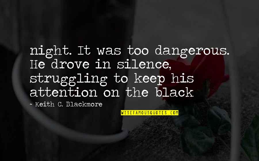 The Silence Of The Night Quotes By Keith C. Blackmore: night. It was too dangerous. He drove in The Silence Of The Night Quotes By Keith C. Blackmore: night. It was too dangerous. He drove in