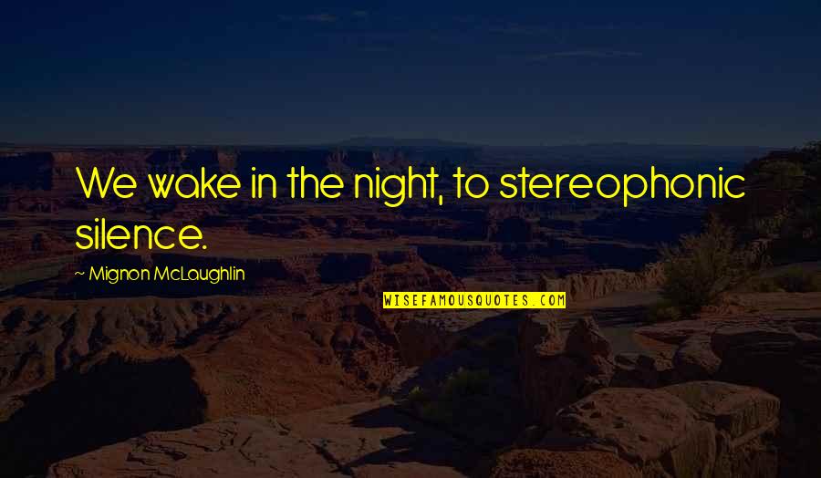 The Silence Of The Night Quotes By Mignon McLaughlin: We wake in the night, to stereophonic silence. The Silence Of The Night Quotes By Mignon McLaughlin: We wake in the night, to stereophonic silence.