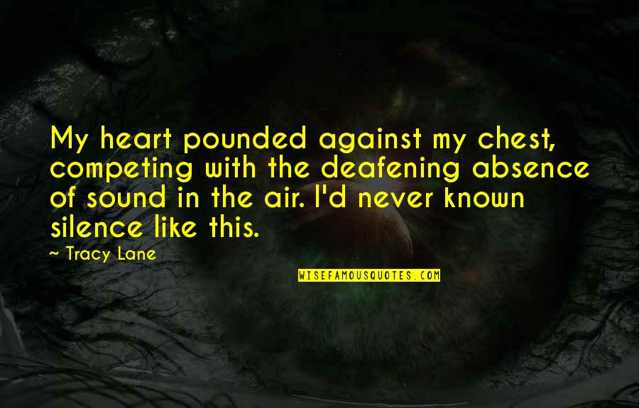 The Silence Was Deafening Quotes By Tracy Lane: My heart pounded against my chest, competing with