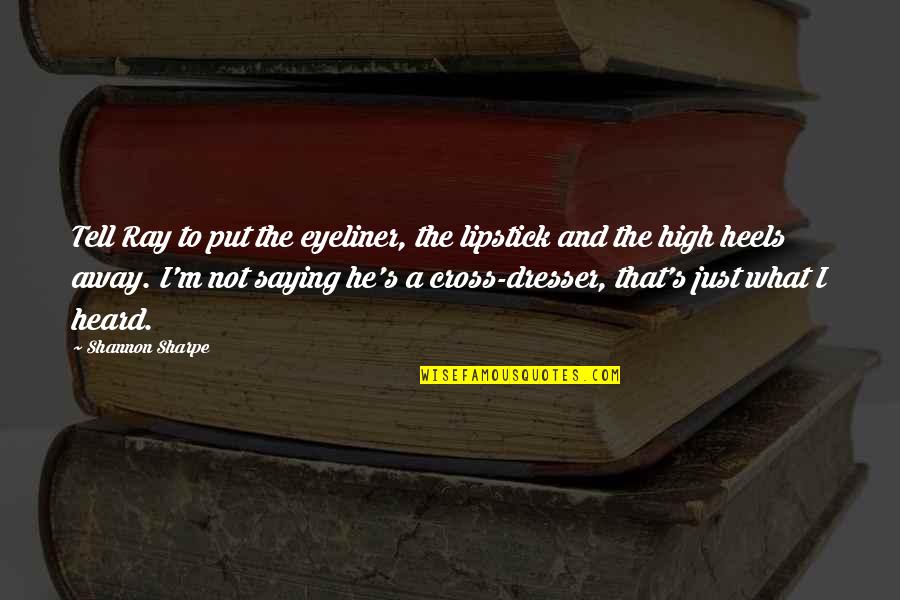 The Silenced Book Quotes By Shannon Sharpe: Tell Ray to put the eyeliner, the lipstick The Silenced Book Quotes By Shannon Sharpe: Tell Ray to put the eyeliner, the lipstick