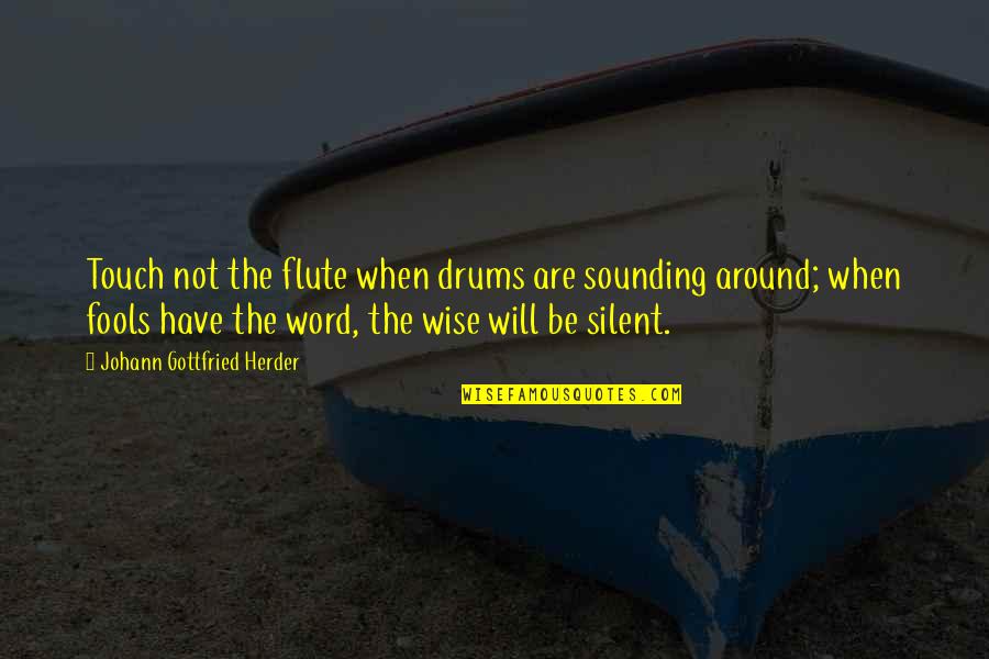 The Silent Flute Quotes By Johann Gottfried Herder: Touch not the flute when drums are sounding