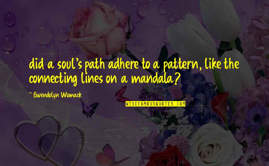The Silmarils Quotes By Gwendolyn Womack: did a soul's path adhere to a pattern,